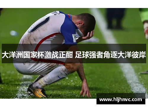 大洋洲国家杯激战正酣 足球强者角逐大洋彼岸