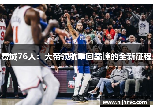 费城76人:大帝领航重回巅峰的全新征程 费城76人:大帝领航重回巅峰的全新征程