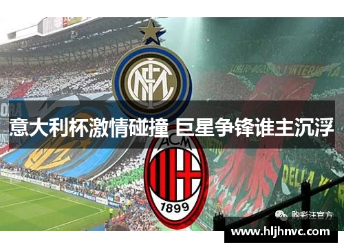意大利杯激情碰撞 巨星争锋谁主沉浮 意大利杯激情碰撞 巨星争锋谁主沉浮