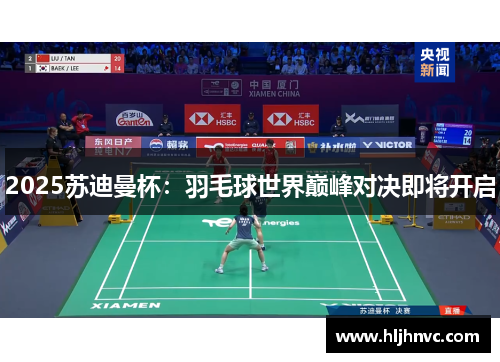 2025苏迪曼杯:羽毛球世界巅峰对决即将开启 2025苏迪曼杯:羽毛球世界巅峰对决即将开启