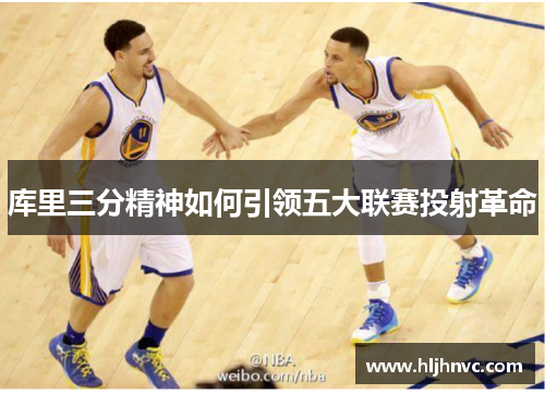 库里三分精神如何引领五大联赛投射革命