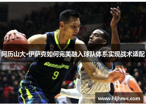 阿历山大·伊萨克如何完美融入球队体系实现战术适配