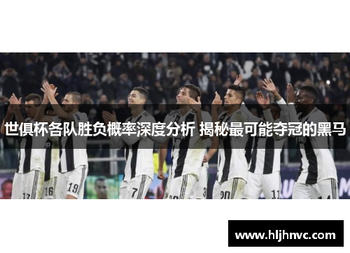 世俱杯各队胜负概率深度分析 揭秘最可能夺冠的黑马