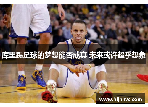 库里踢足球的梦想能否成真 未来或许超乎想象